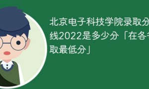 北京电子科技学院2022年各省录取分数线一览表（最低分+最低位次+省控线）