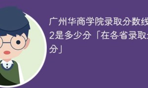 广州华商学院2022年各省录取分数线一览表「最低分+最低位次+省控线」
