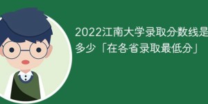 江南大学2022年各省录取分数线一览表 附最低录取分数