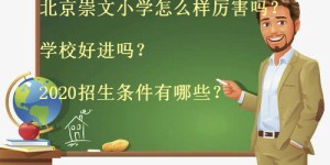 北京崇文小学怎么样厉害吗？学校好进吗？2020招生条件有哪些？