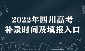2022年四川高考补录时间及填报入口（本科、专科、提前批）
