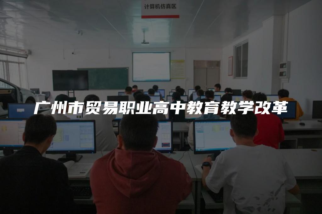 广州市贸易职业高中教育教学改革